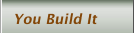 You Build It